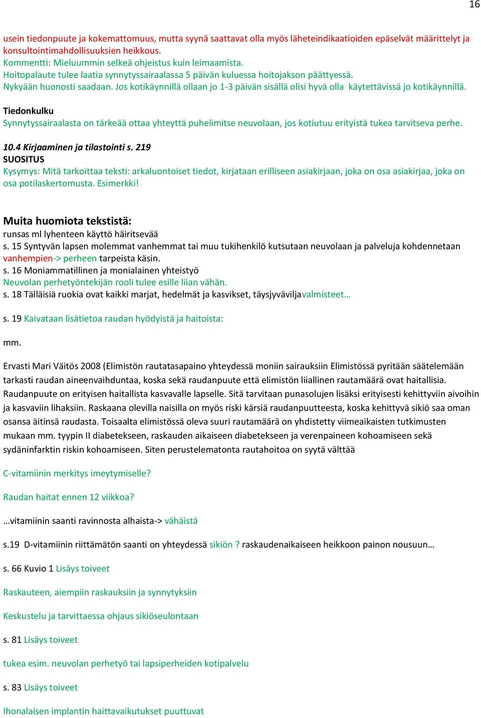 Jos kotikäynnillä ollaan jo 1-3 päivän sisällä olisi hyvä olla käytettävissä jo kotikäynnillä.