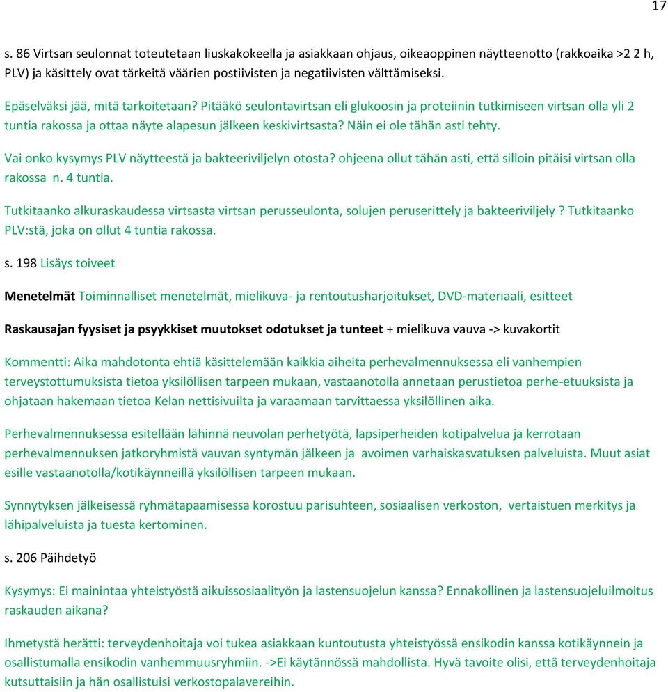 Näin ei ole tähän asti tehty. Vai onko kysymys PLV näytteestä ja bakteeriviljelyn otosta? ohjeena ollut tähän asti, että silloin pitäisi virtsan olla rakossa n. 4 tuntia.