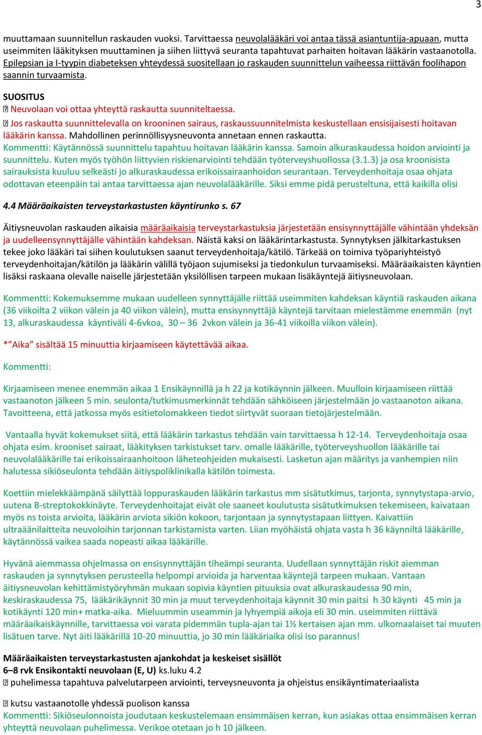 Epilepsian ja I-tyypin diabeteksen yhteydessä suositellaan jo raskauden suunnittelun vaiheessa riittävän foolihapon saannin turvaamista. Neuvolaan voi ottaa yhteyttä raskautta suunniteltaessa.