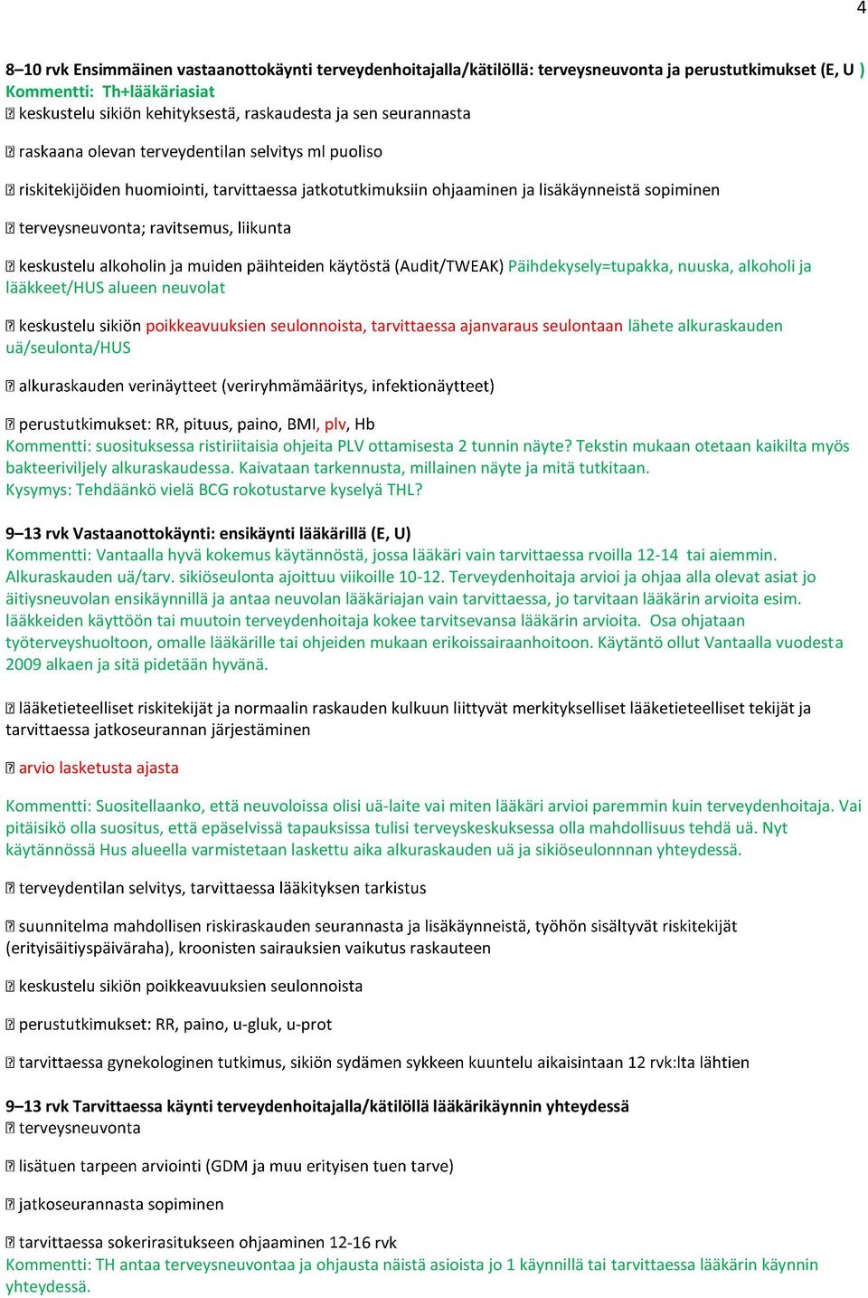 plv, Hb Kommentti: suosituksessa ristiriitaisia ohjeita PLV ottamisesta 2 tunnin näyte? Tekstin mukaan otetaan kaikilta myös bakteeriviljely alkuraskaudessa.