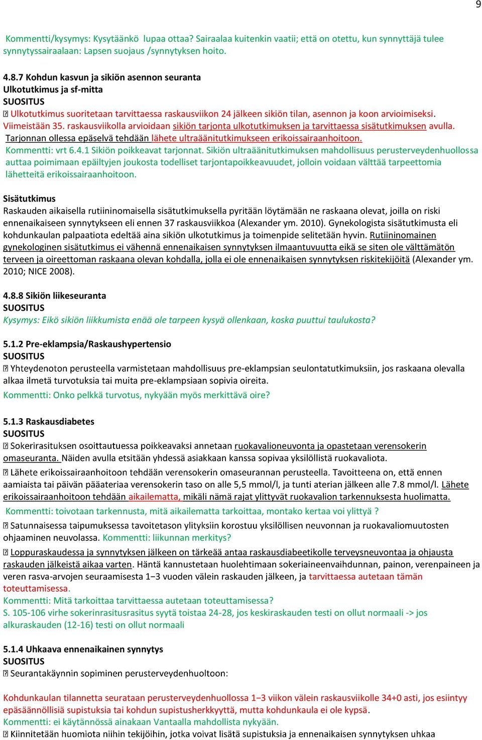 raskausviikolla arvioidaan sikiön tarjonta ulkotutkimuksen ja tarvittaessa sisätutkimuksen avulla. Tarjonnan ollessa epäselvä tehdään lähete ultraäänitutkimukseen erikoissairaanhoitoon.