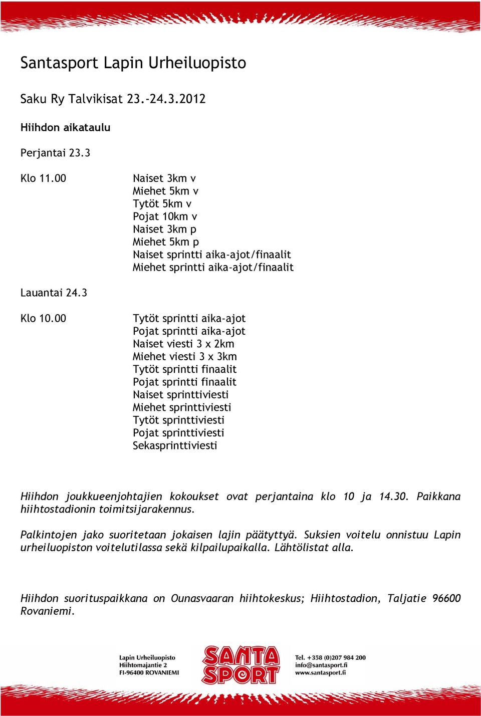 00 Tytöt sprintti aika-ajot Pojat sprintti aika-ajot Naiset viesti 3 x 2km Miehet viesti 3 x 3km Tytöt sprintti finaalit Pojat sprintti finaalit Naiset sprinttiviesti Miehet sprinttiviesti Tytöt