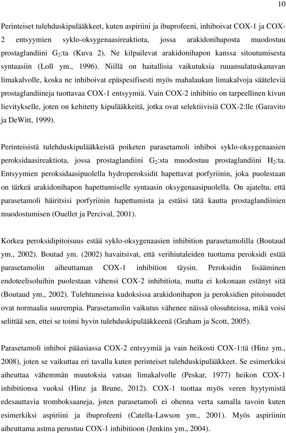 Niillä on haitallisia vaikutuksia ruuansulatuskanavan limakalvolle, koska ne inhiboivat epäspesifisesti myös mahalaukun limakalvoja sääteleviä prostaglandiineja tuottavaa COX-1 entsyymiä.