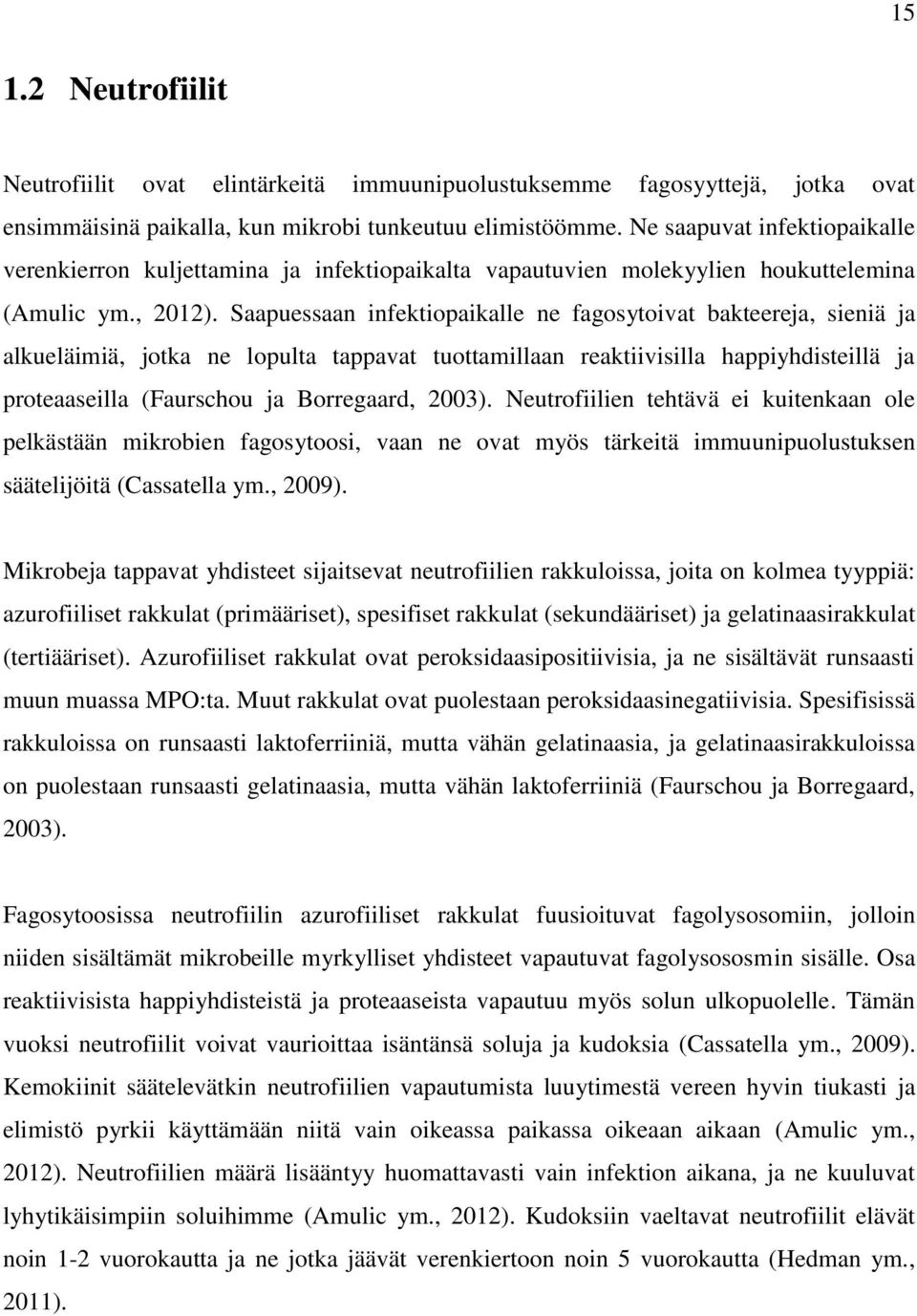 Saapuessaan infektiopaikalle ne fagosytoivat bakteereja, sieniä ja alkueläimiä, jotka ne lopulta tappavat tuottamillaan reaktiivisilla happiyhdisteillä ja proteaaseilla (Faurschou ja Borregaard,