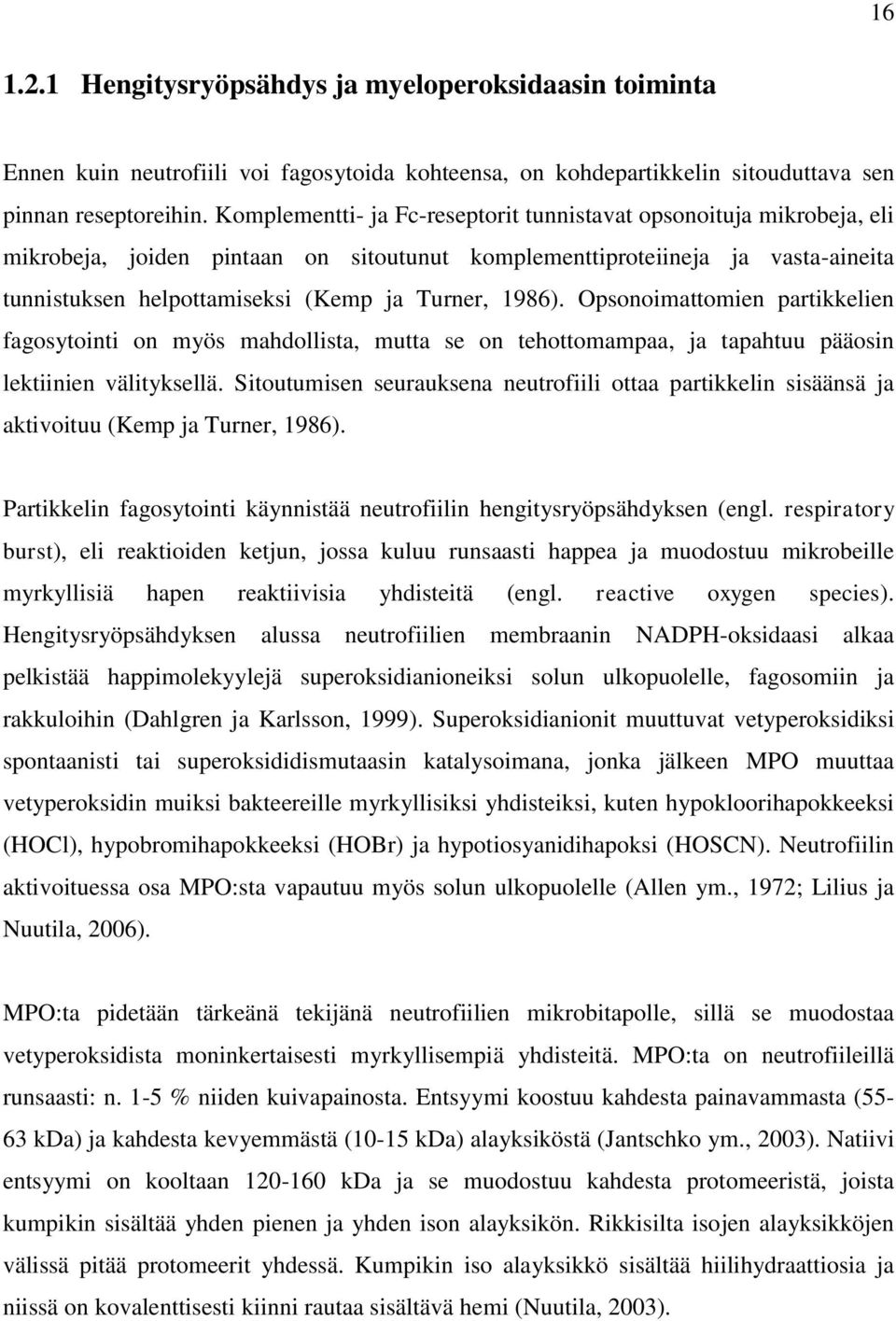 1986). Opsonoimattomien partikkelien fagosytointi on myös mahdollista, mutta se on tehottomampaa, ja tapahtuu pääosin lektiinien välityksellä.