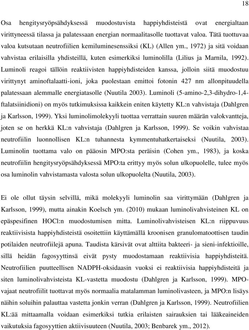 Luminoli reagoi tällöin reaktiivisten happiyhdisteiden kanssa, jolloin siitä muodostuu virittynyt aminoftalaatti-ioni, joka puolestaan emittoi fotonin 427 nm allonpituudella palatessaan alemmalle