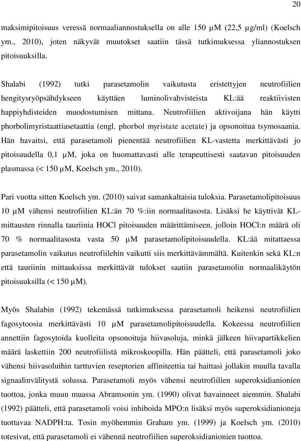 Neutrofiilien aktivoijana hän käytti phorbolimyristaattiasetaattia (engl. phorbol myristate acetate) ja opsonoitua tsymosaania.