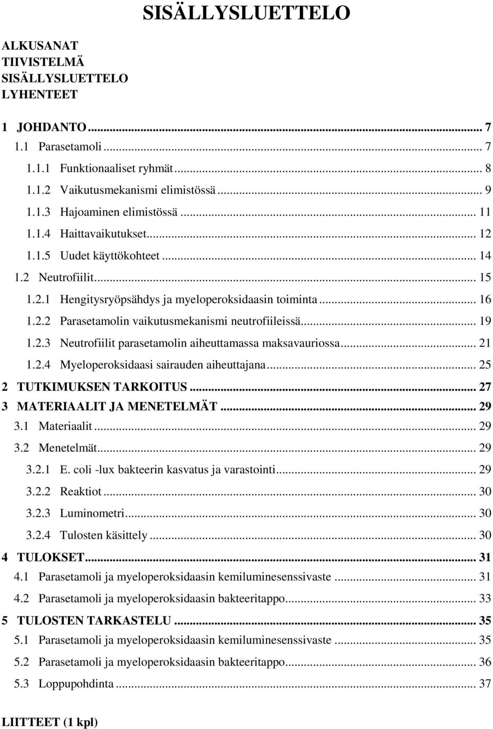 .. 19 1.2.3 Neutrofiilit parasetamolin aiheuttamassa maksavauriossa... 21 1.2.4 Myeloperoksidaasi sairauden aiheuttajana... 25 2 TUTKIMUKSEN TARKOITUS... 27 3 MATERIAALIT JA MENETELMÄT... 29 3.