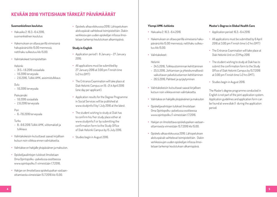 6.2016 sosiaaliala - 2.6.2016 terveysala Pori - 6. 7.6.2016 terveysala Turku - 8. 9.6.2016 Tulkki AMK, viittomakieli ja tulkkaus Valintakokeisiin kutsuttavat saavat kirjallisen kutsun noin viikkoa ennen valintakoetta.