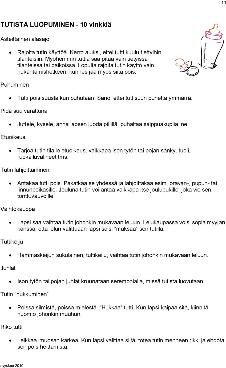 Sano, ettei tuttisuun puhetta ymmärrä. Pidä suu varattuna Etuoikeus Juttele, kysele, anna lapsen juoda pillillä, puhaltaa saippuakuplia jne.