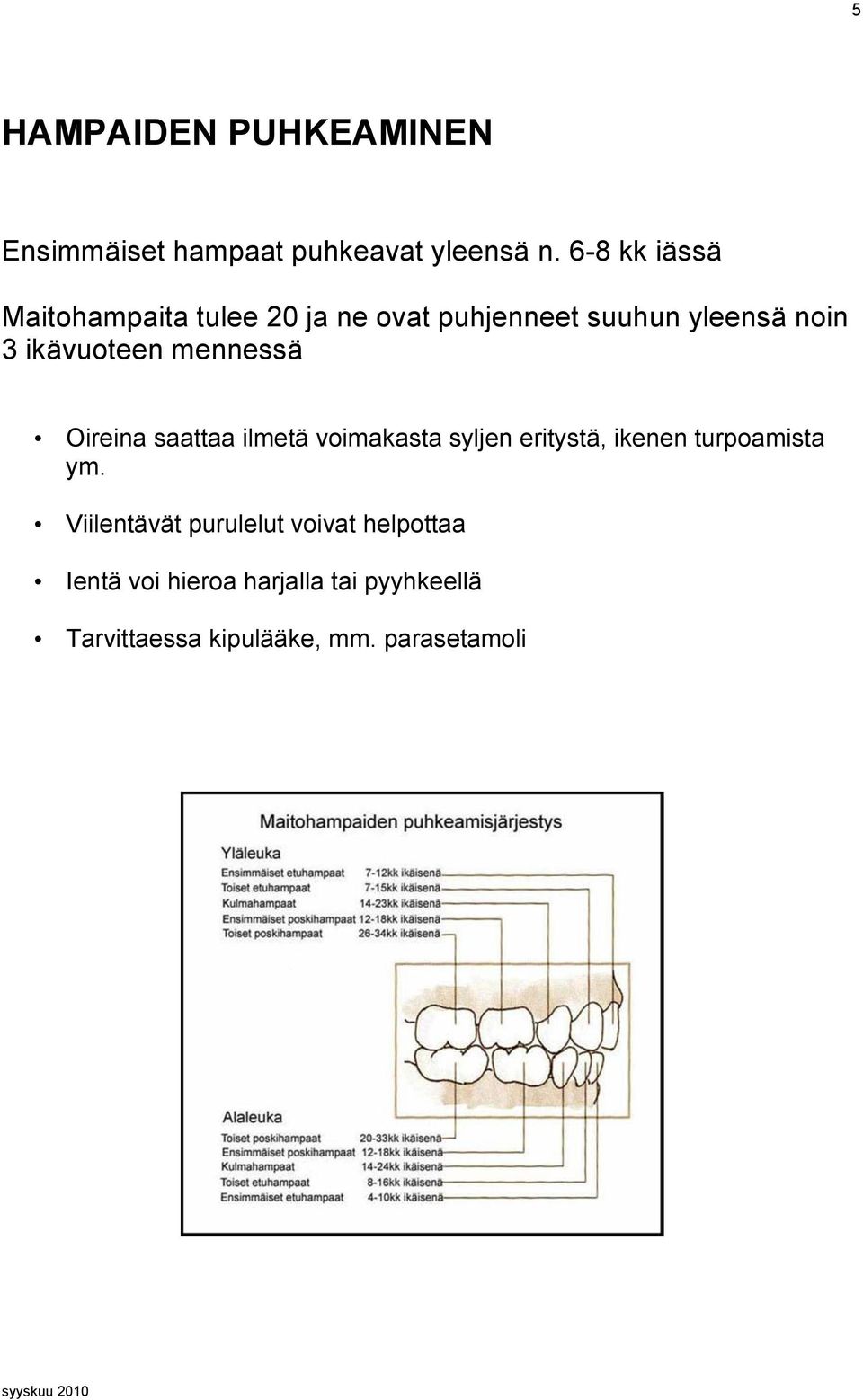 ikävuoteen mennessä Oireina saattaa ilmetä voimakasta syljen eritystä, ikenen turpoamista