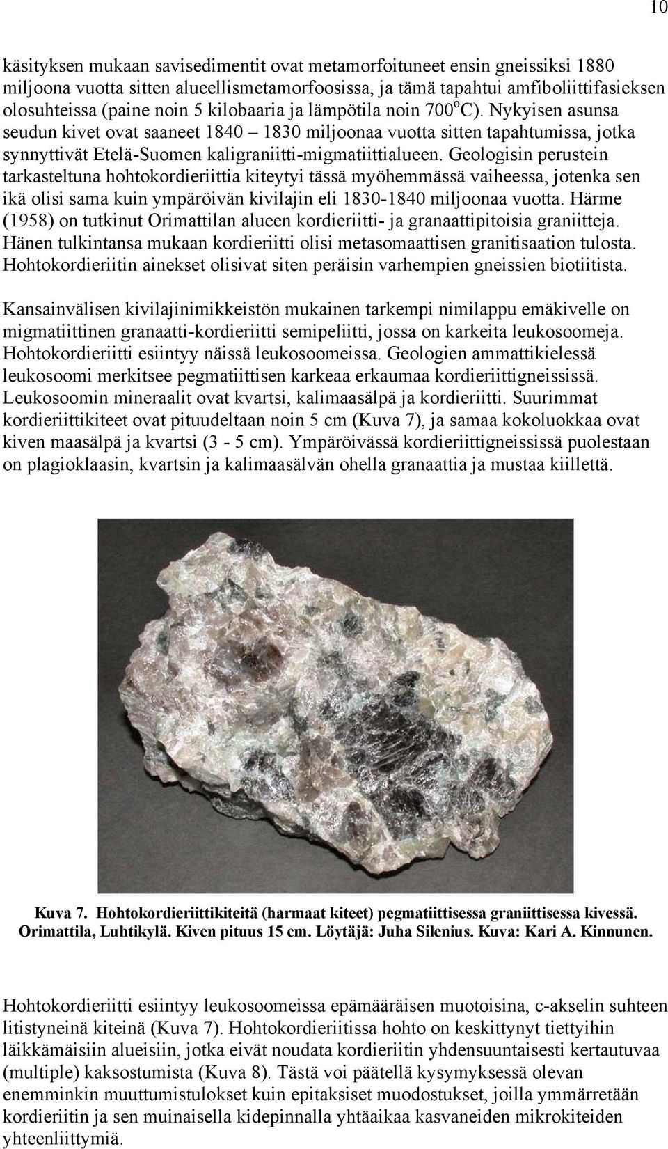 Geologisin perustein tarkasteltuna hohtokordieriittia kiteytyi tässä myöhemmässä vaiheessa, jotenka sen ikä olisi sama kuin ympäröivän kivilajin eli 1830-1840 miljoonaa vuotta.