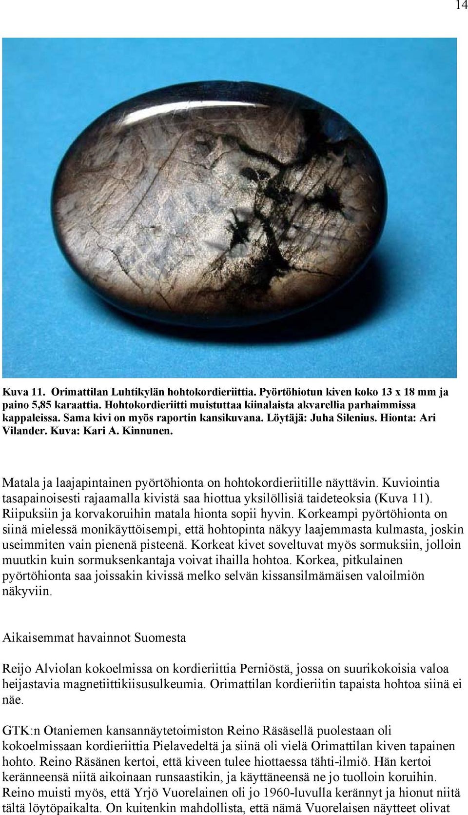 Kuviointia tasapainoisesti rajaamalla kivistä saa hiottua yksilöllisiä taideteoksia (Kuva 11). Riipuksiin ja korvakoruihin matala hionta sopii hyvin.