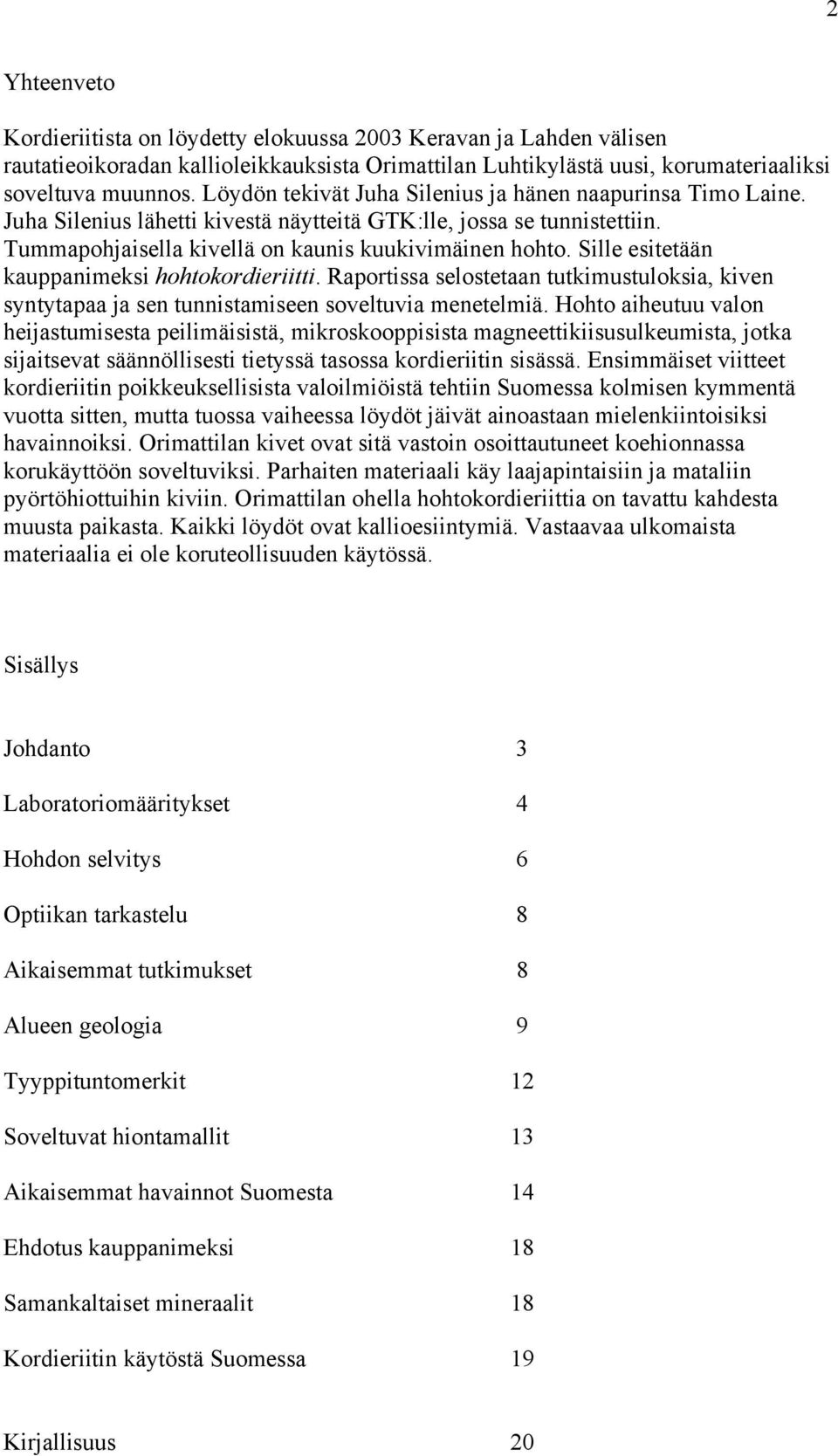 Sille esitetään kauppanimeksi hohtokordieriitti. Raportissa selostetaan tutkimustuloksia, kiven syntytapaa ja sen tunnistamiseen soveltuvia menetelmiä.