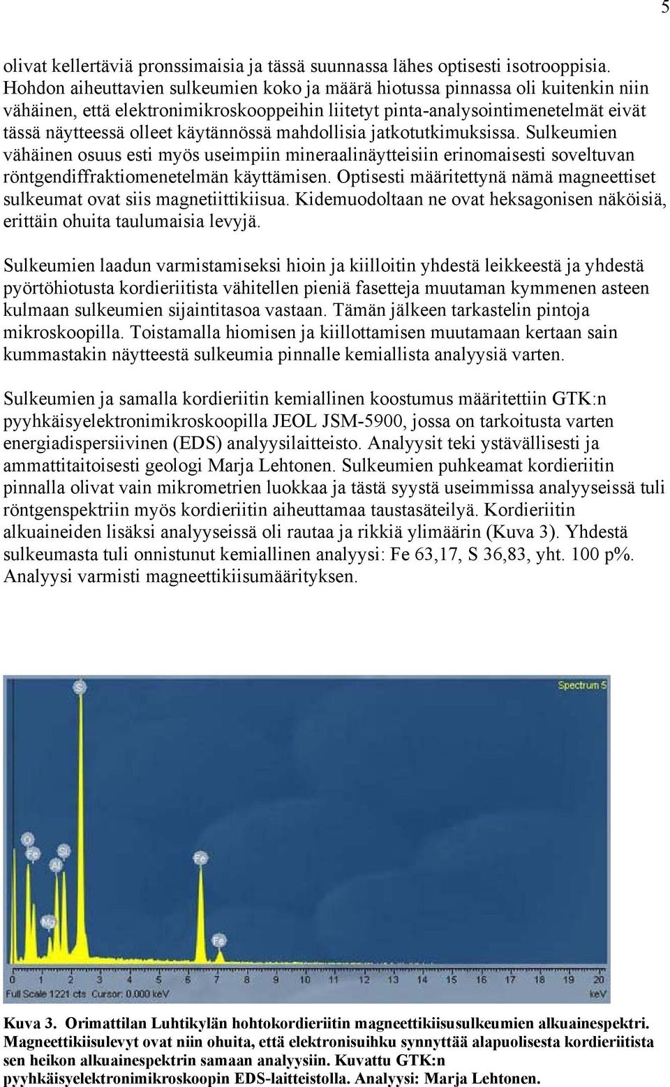 käytännössä mahdollisia jatkotutkimuksissa. Sulkeumien vähäinen osuus esti myös useimpiin mineraalinäytteisiin erinomaisesti soveltuvan röntgendiffraktiomenetelmän käyttämisen.