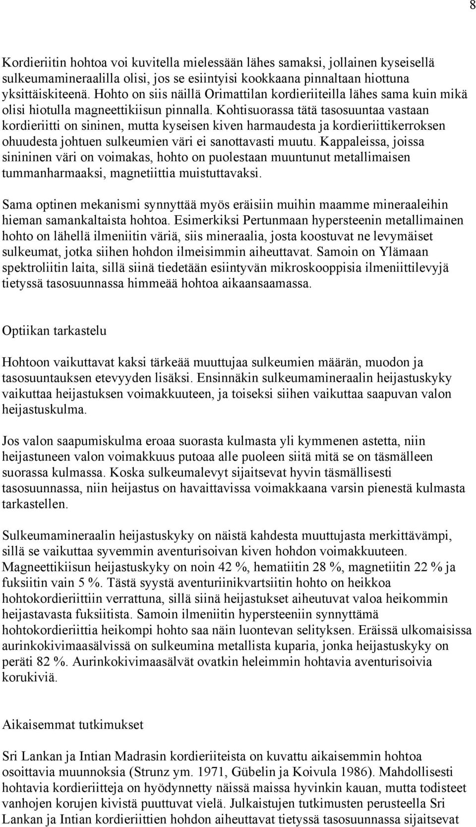 Kohtisuorassa tätä tasosuuntaa vastaan kordieriitti on sininen, mutta kyseisen kiven harmaudesta ja kordieriittikerroksen ohuudesta johtuen sulkeumien väri ei sanottavasti muutu.