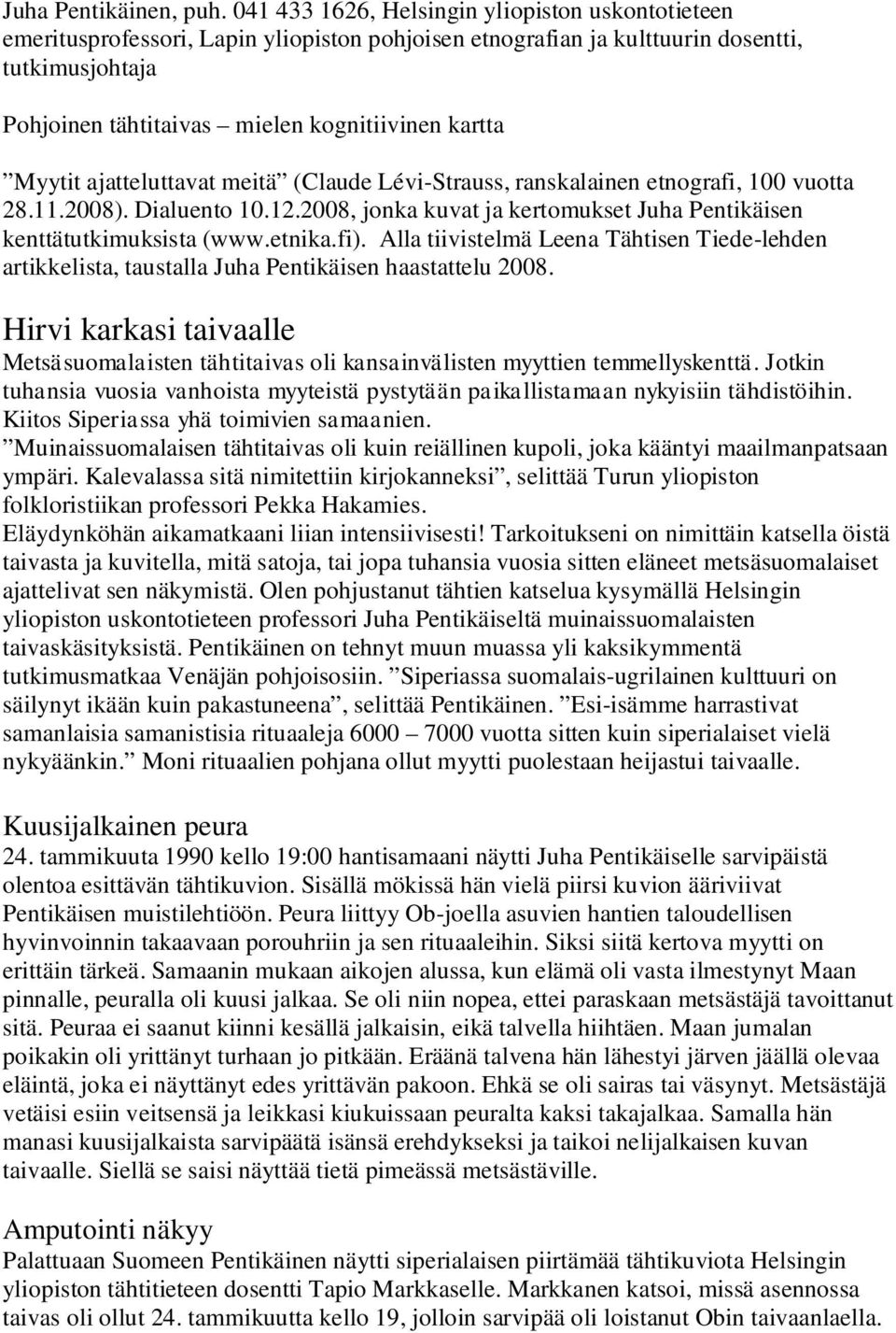 Myytit ajatteluttavat meitä (Claude Lévi-Strauss, ranskalainen etnografi, 100 vuotta 28.11.2008). Dialuento 10.12.2008, jonka kuvat ja kertomukset Juha Pentikäisen kenttätutkimuksista (www.etnika.fi).
