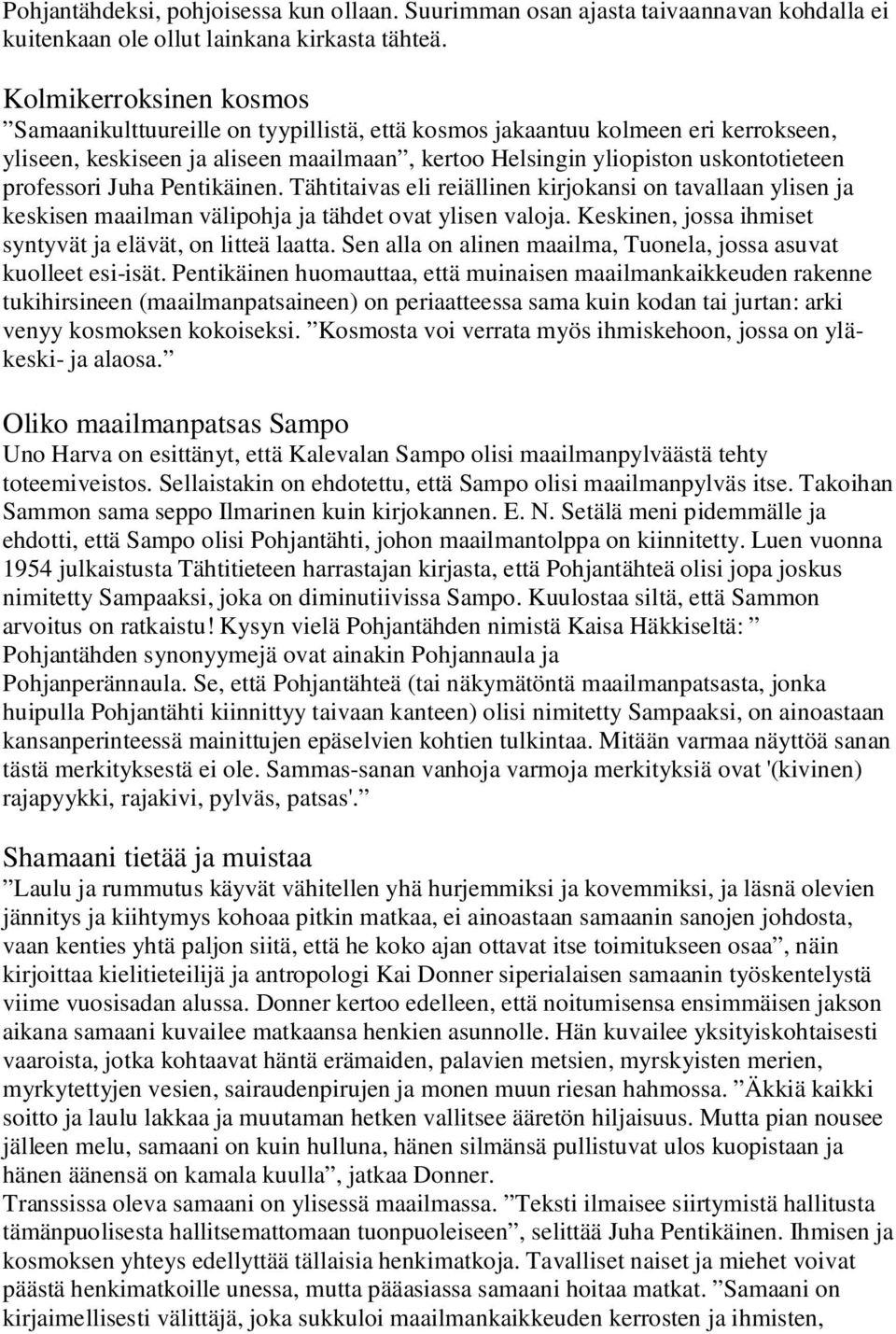 professori Juha Pentikäinen. Tähtitaivas eli reiällinen kirjokansi on tavallaan ylisen ja keskisen maailman välipohja ja tähdet ovat ylisen valoja.