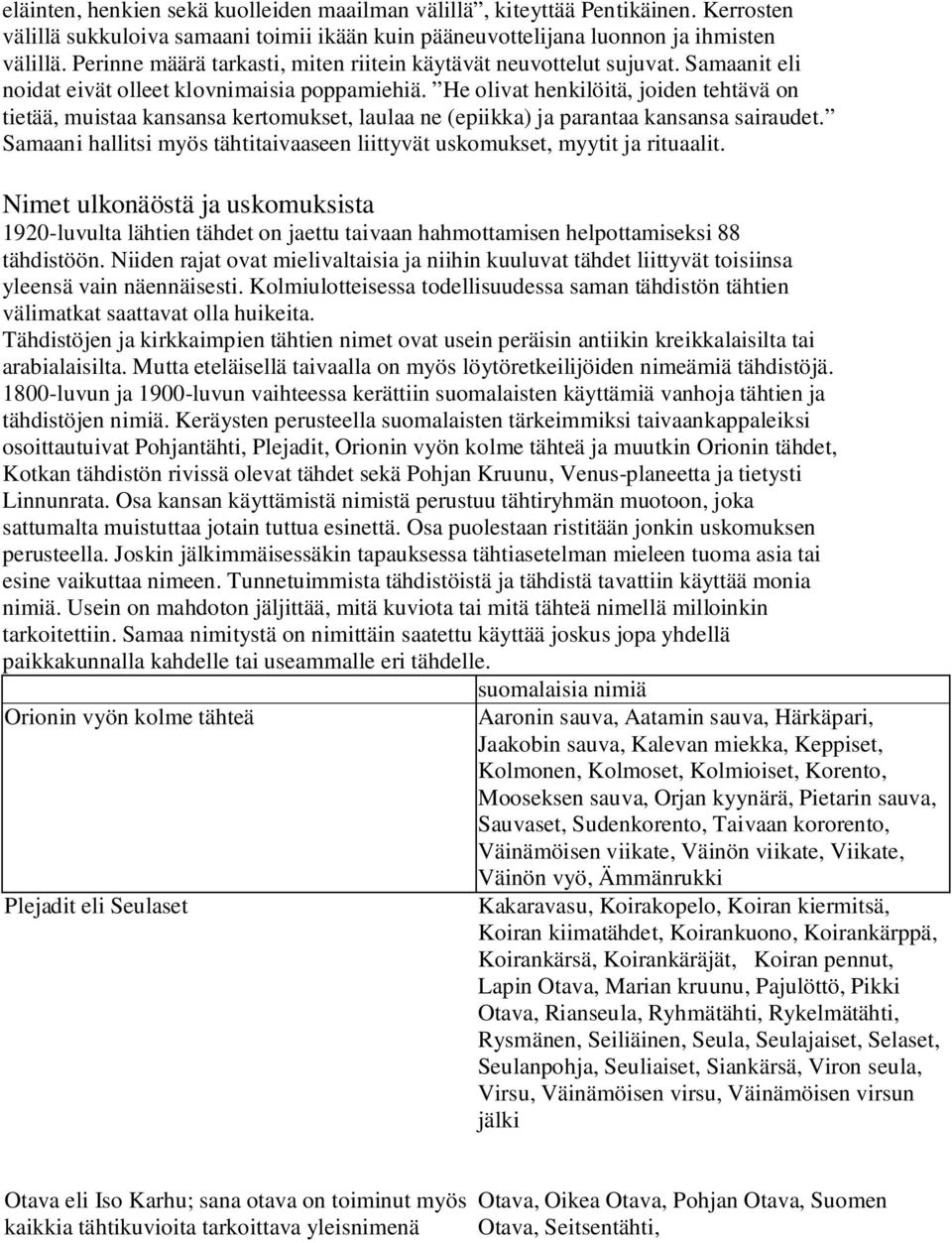 He olivat henkilöitä, joiden tehtävä on tietää, muistaa kansansa kertomukset, laulaa ne (epiikka) ja parantaa kansansa sairaudet.