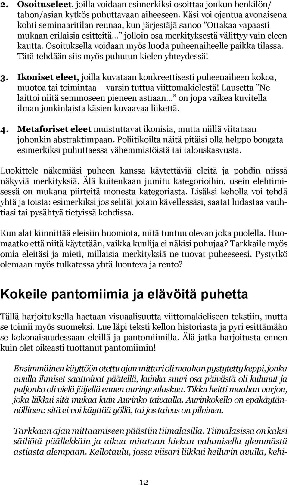 Osoituksella voidaan myös luoda puheenaiheelle paikka tilassa. Tätä tehdään siis myös puhutun kielen yhteydessä! 3.