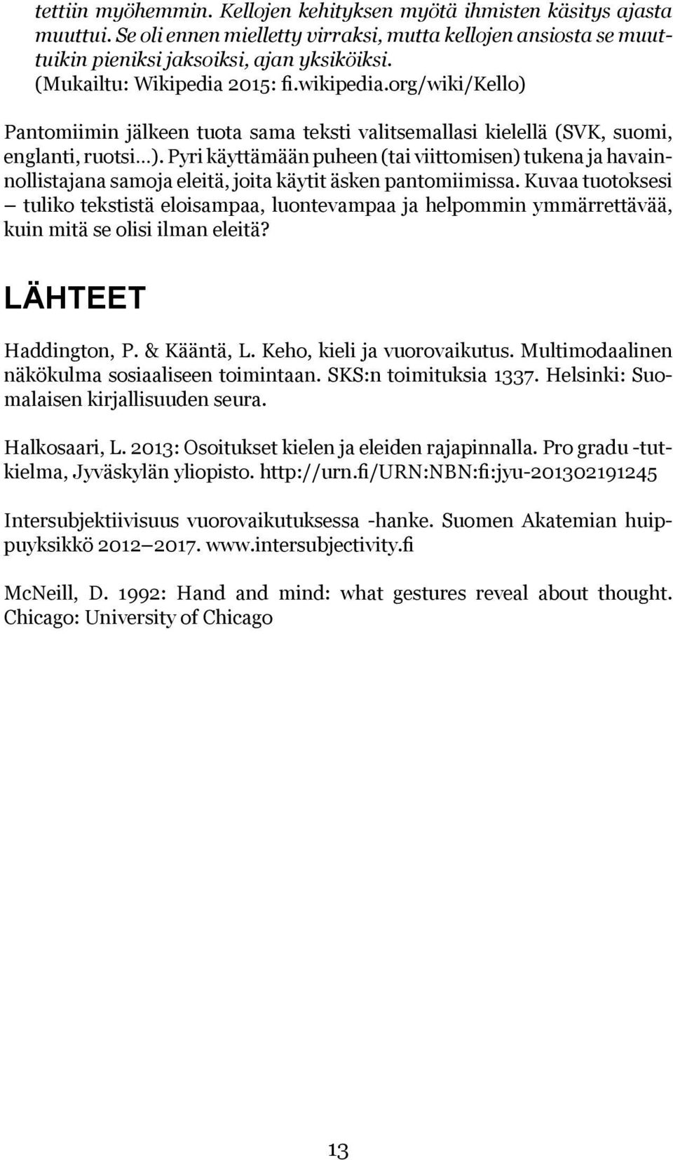 Pyri käyttämään puheen (tai viittomisen) tukena ja havainnollistajana samoja eleitä, joita käytit äsken pantomiimissa.