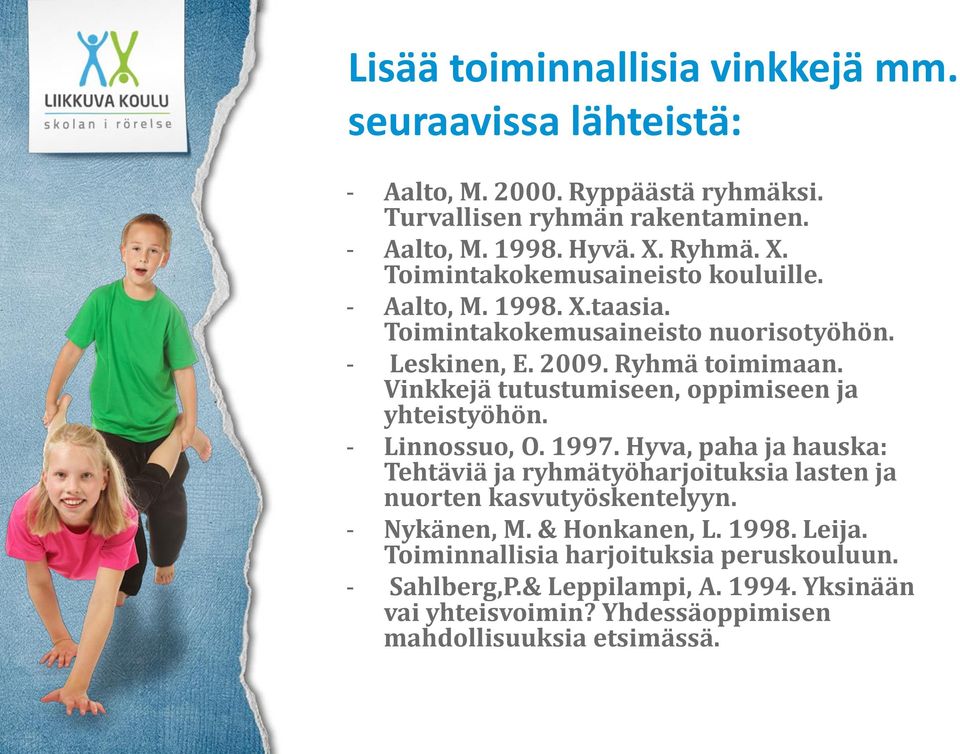 Vinkkejä tutustumiseen, oppimiseen ja yhteistyöhön. - Linnossuo, O. 1997. Hyva, paha ja hauska: Tehtäviä ja ryhmätyöharjoituksia lasten ja nuorten kasvutyöskentelyyn.