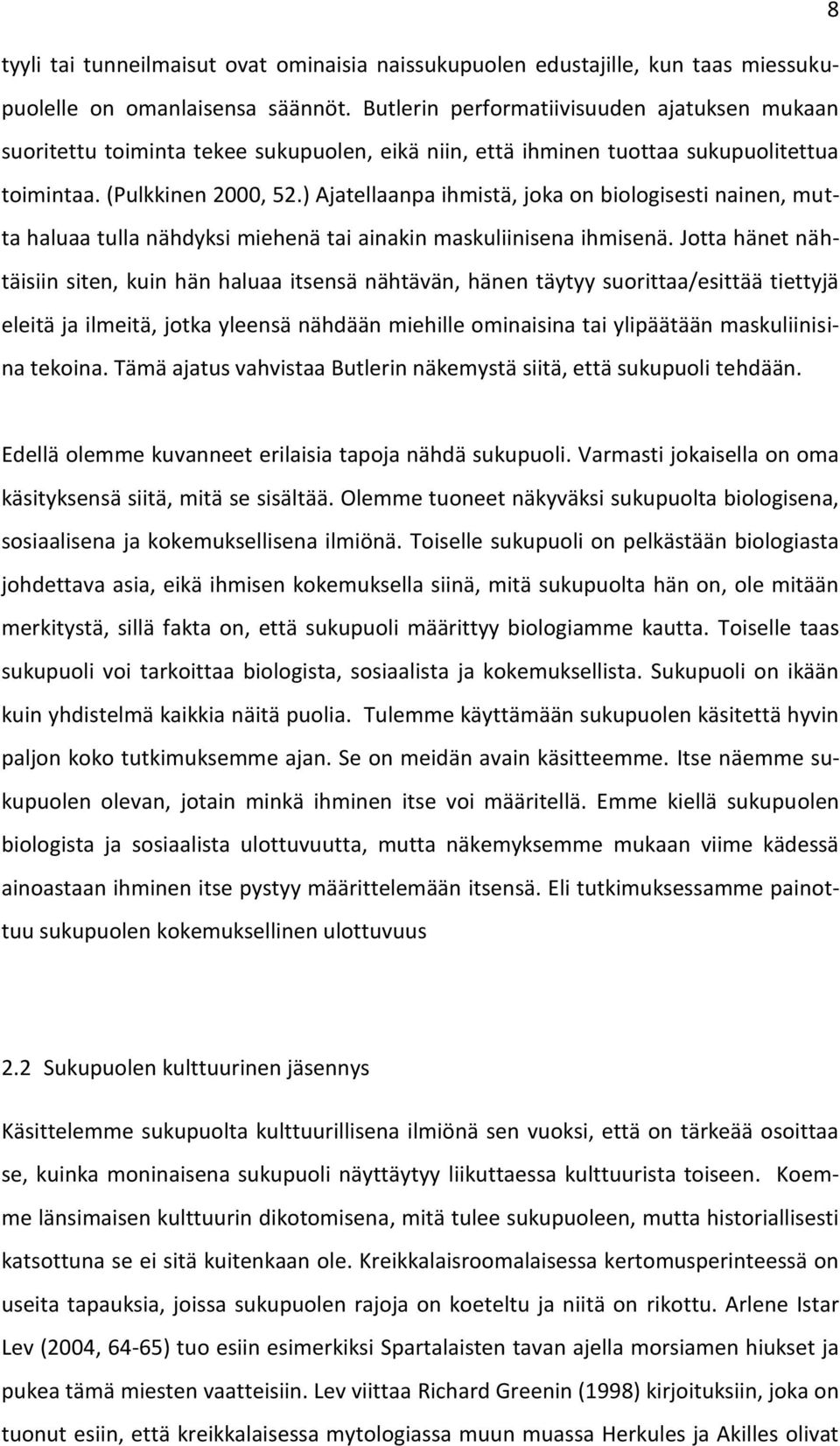 ) Ajatellaanpa ihmistä, joka on biologisesti nainen, mutta haluaa tulla nähdyksi miehenä tai ainakin maskuliinisena ihmisenä.