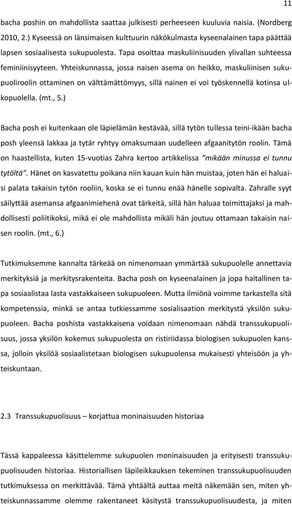 Yhteiskunnassa, jossa naisen asema on heikko, maskuliinisen sukupuoliroolin ottaminen on välttämättömyys, sillä nainen ei voi työskennellä kotinsa ulkopuolella. (mt., 5.