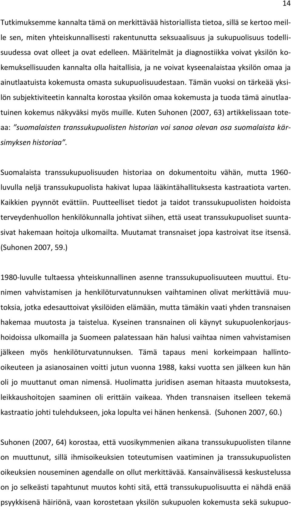 Määritelmät ja diagnostiikka voivat yksilön kokemuksellisuuden kannalta olla haitallisia, ja ne voivat kyseenalaistaa yksilön omaa ja ainutlaatuista kokemusta omasta sukupuolisuudestaan.