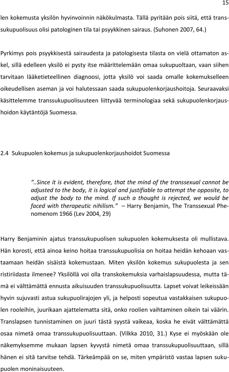 lääketieteellinen diagnoosi, jotta yksilö voi saada omalle kokemukselleen oikeudellisen aseman ja voi halutessaan saada sukupuolenkorjaushoitoja.