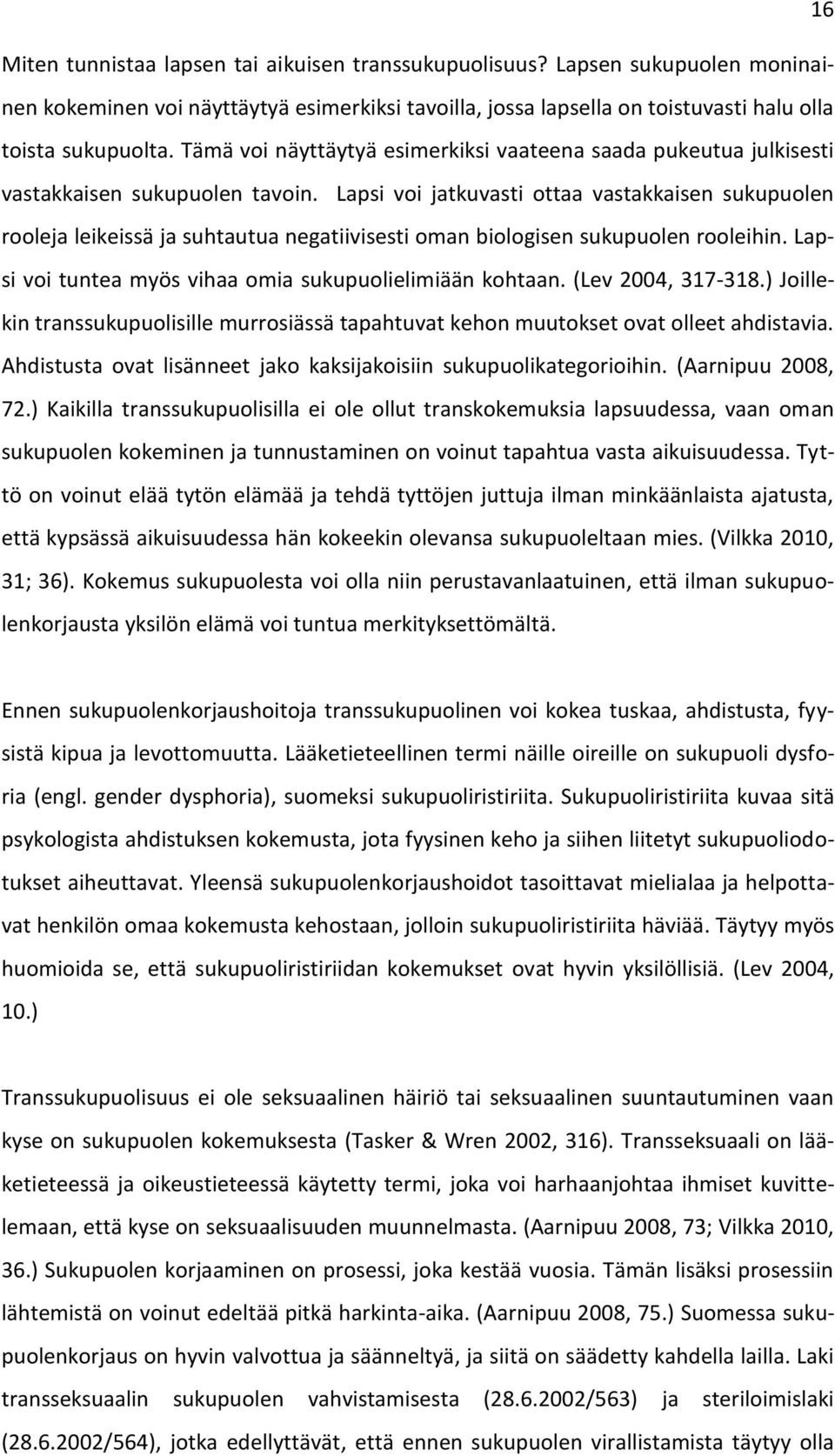 Lapsi voi jatkuvasti ottaa vastakkaisen sukupuolen rooleja leikeissä ja suhtautua negatiivisesti oman biologisen sukupuolen rooleihin. Lapsi voi tuntea myös vihaa omia sukupuolielimiään kohtaan.