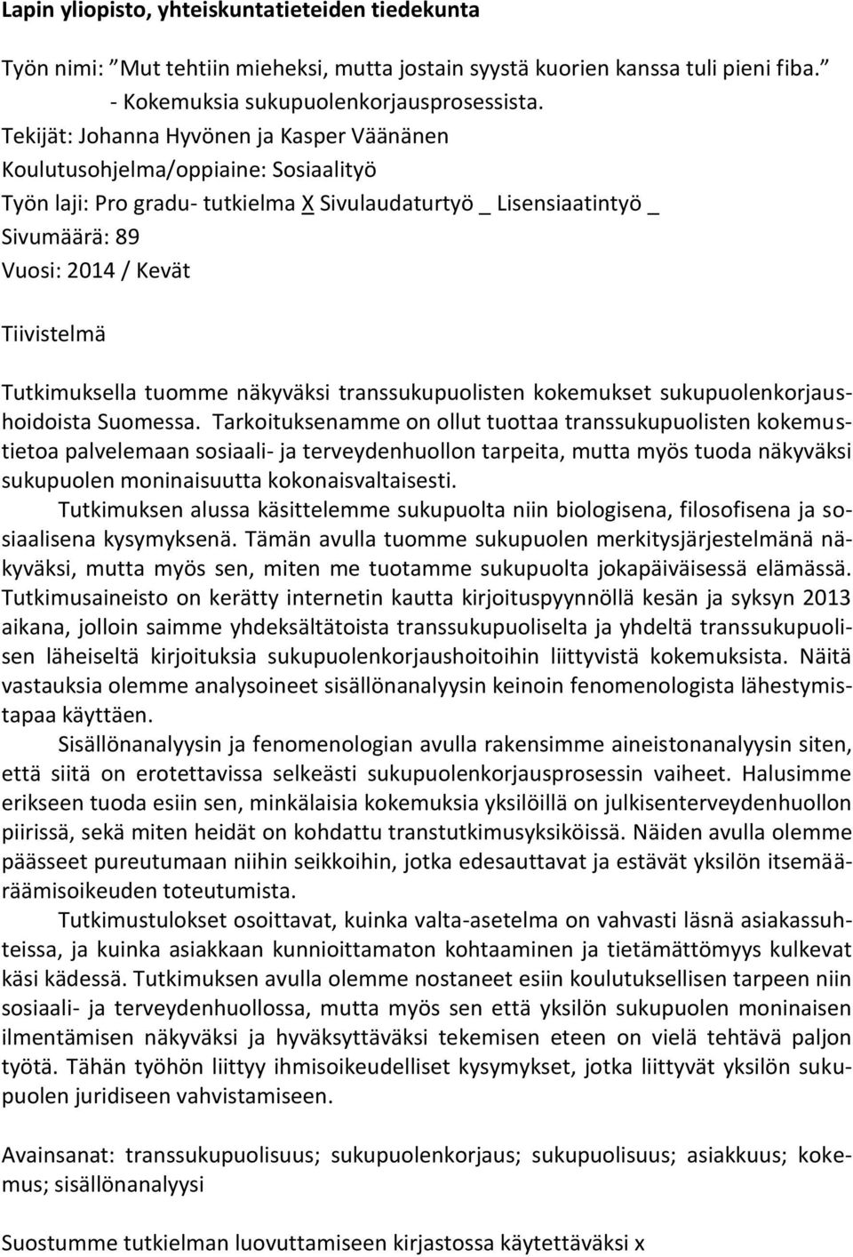 Tutkimuksella tuomme näkyväksi transsukupuolisten kokemukset sukupuolenkorjaushoidoista Suomessa.