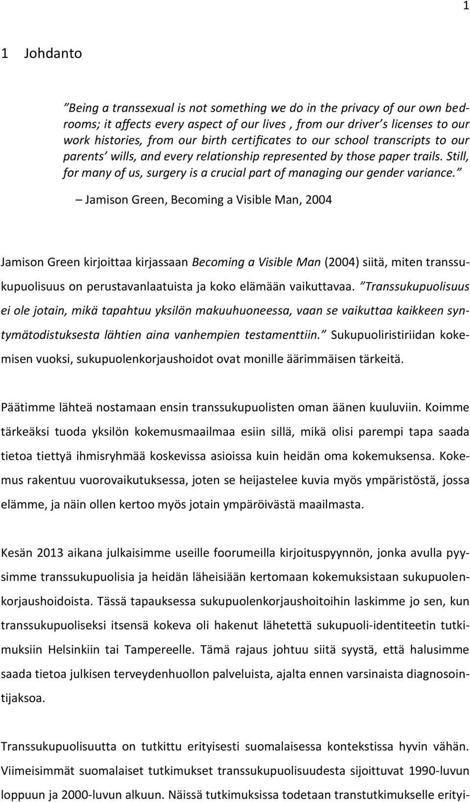 Jamison Green, Becoming a Visible Man, 2004 Jamison Green kirjoittaa kirjassaan Becoming a Visible Man (2004) siitä, miten transsukupuolisuus on perustavanlaatuista ja koko elämään vaikuttavaa.