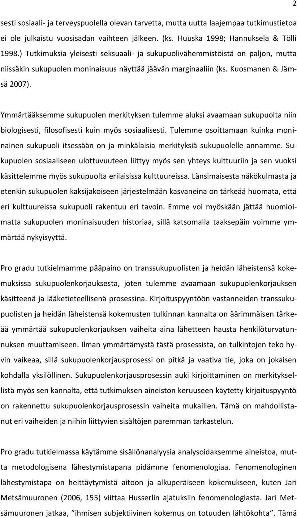 Ymmärtääksemme sukupuolen merkityksen tulemme aluksi avaamaan sukupuolta niin biologisesti, filosofisesti kuin myös sosiaalisesti.