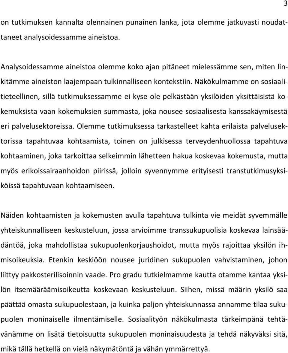 Näkökulmamme on sosiaalitieteellinen, sillä tutkimuksessamme ei kyse ole pelkästään yksilöiden yksittäisistä kokemuksista vaan kokemuksien summasta, joka nousee sosiaalisesta kanssakäymisestä eri