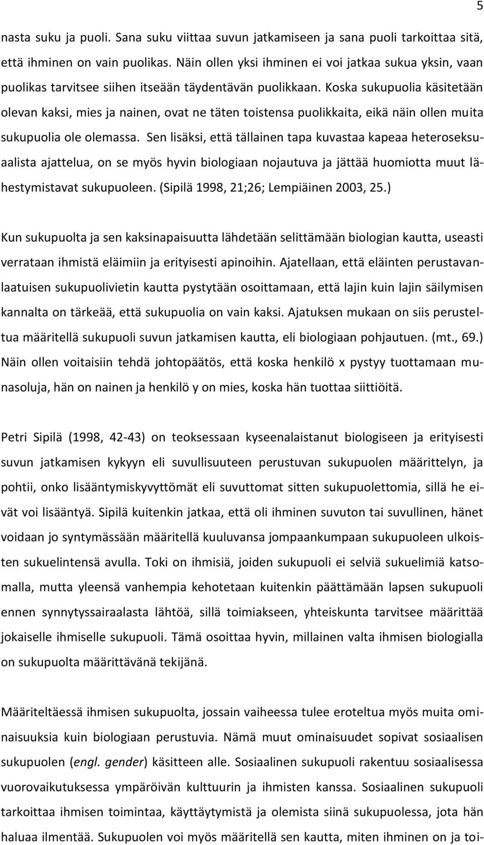 Koska sukupuolia käsitetään olevan kaksi, mies ja nainen, ovat ne täten toistensa puolikkaita, eikä näin ollen muita sukupuolia ole olemassa.