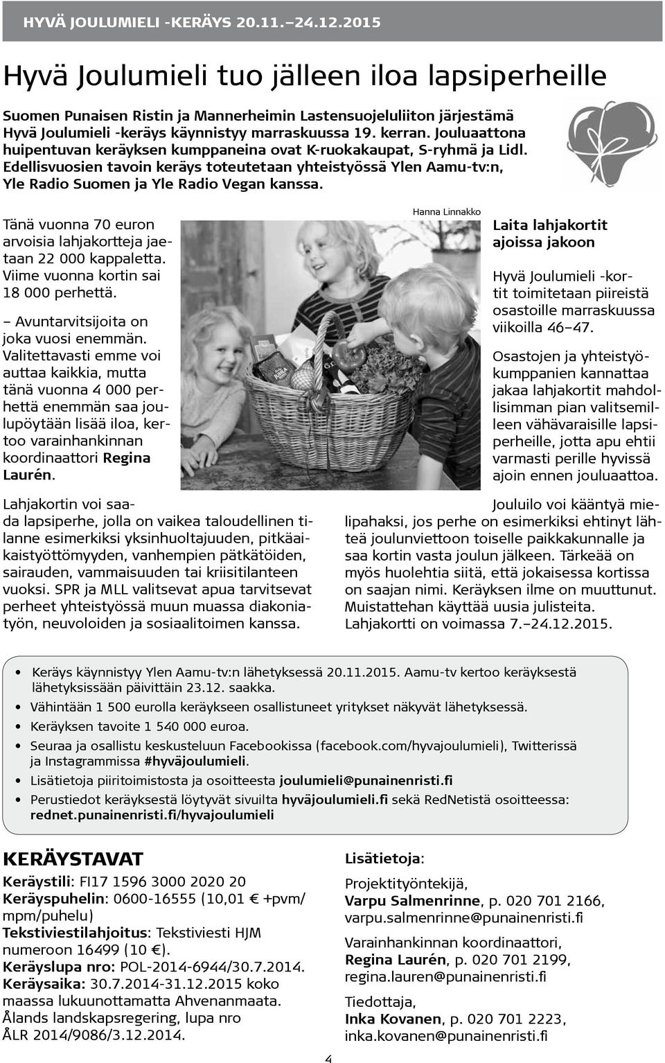 Jouluaattona huipentuvan keräyksen kumppaneina ovat K-ruokakaupat, S-ryhmä ja Lidl. Edellisvuosien tavoin keräys toteutetaan yhteistyössä Ylen Aamu-tv:n, Yle Radio Suomen ja Yle Radio Vegan kanssa.