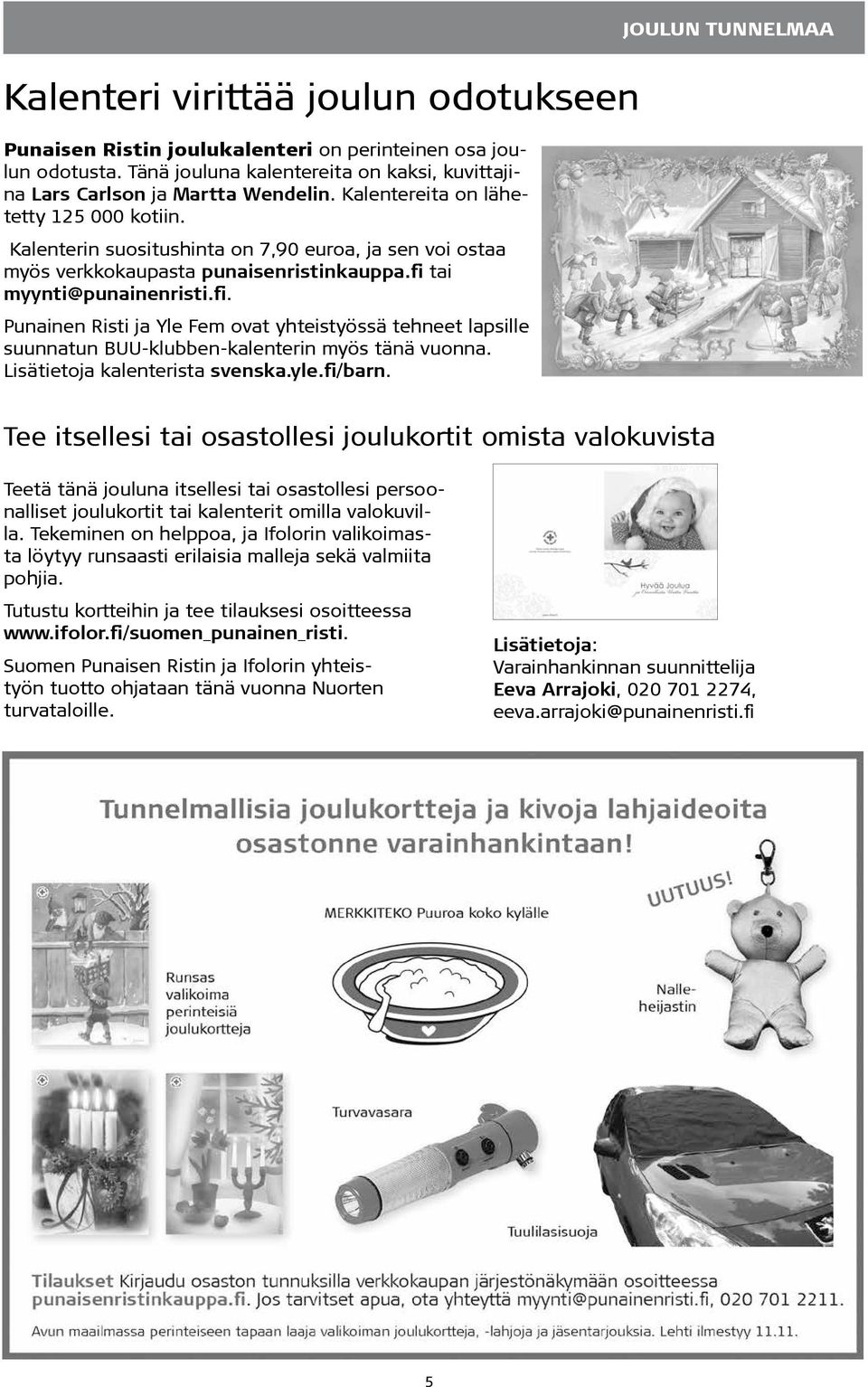 tai myynti@punainenristi.fi. Punainen Risti ja Yle Fem ovat yhteistyössä tehneet lapsille suunnatun BUU-klubben-kalenterin myös tänä vuonna. Lisätietoja kalenterista svenska.yle.fi/barn.