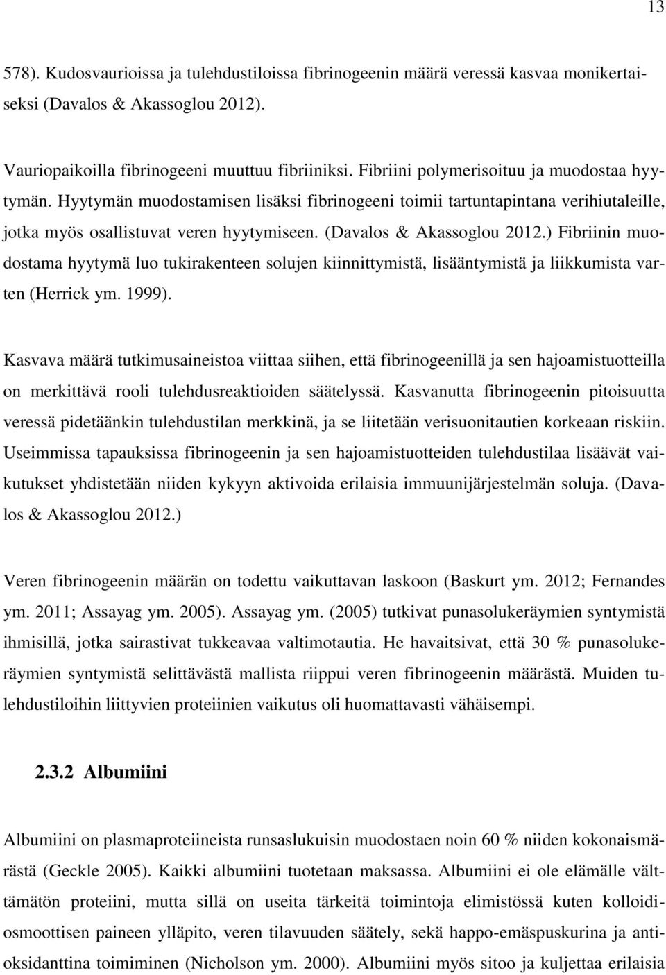 (Davalos & Akassoglou 2012.) Fibriinin muodostama hyytymä luo tukirakenteen solujen kiinnittymistä, lisääntymistä ja liikkumista varten (Herrick ym. 1999).