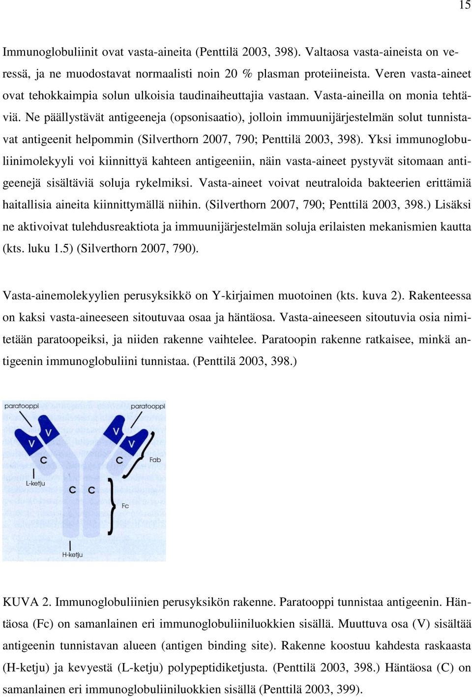 Ne päällystävät antigeeneja (opsonisaatio), jolloin immuunijärjestelmän solut tunnistavat antigeenit helpommin (Silverthorn 2007, 790; Penttilä 2003, 398).