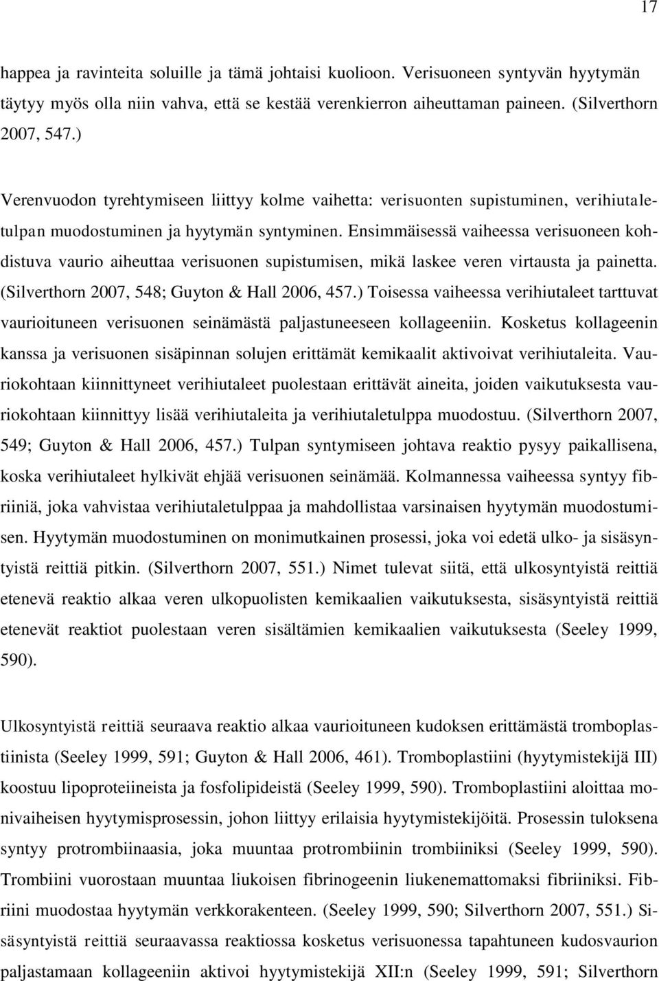 Ensimmäisessä vaiheessa verisuoneen kohdistuva vaurio aiheuttaa verisuonen supistumisen, mikä laskee veren virtausta ja painetta. (Silverthorn 2007, 548; Guyton & Hall 2006, 457.