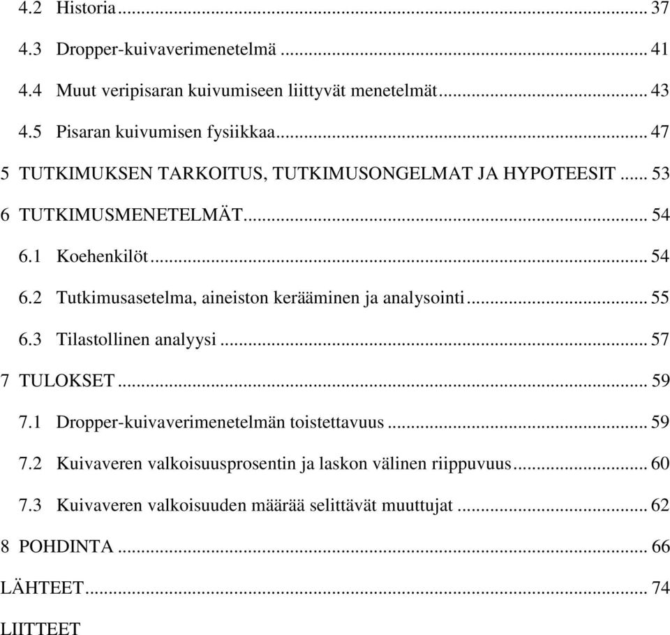 1 Koehenkilöt... 54 6.2 Tutkimusasetelma, aineiston kerääminen ja analysointi... 55 6.3 Tilastollinen analyysi... 57 7 TULOKSET... 59 7.