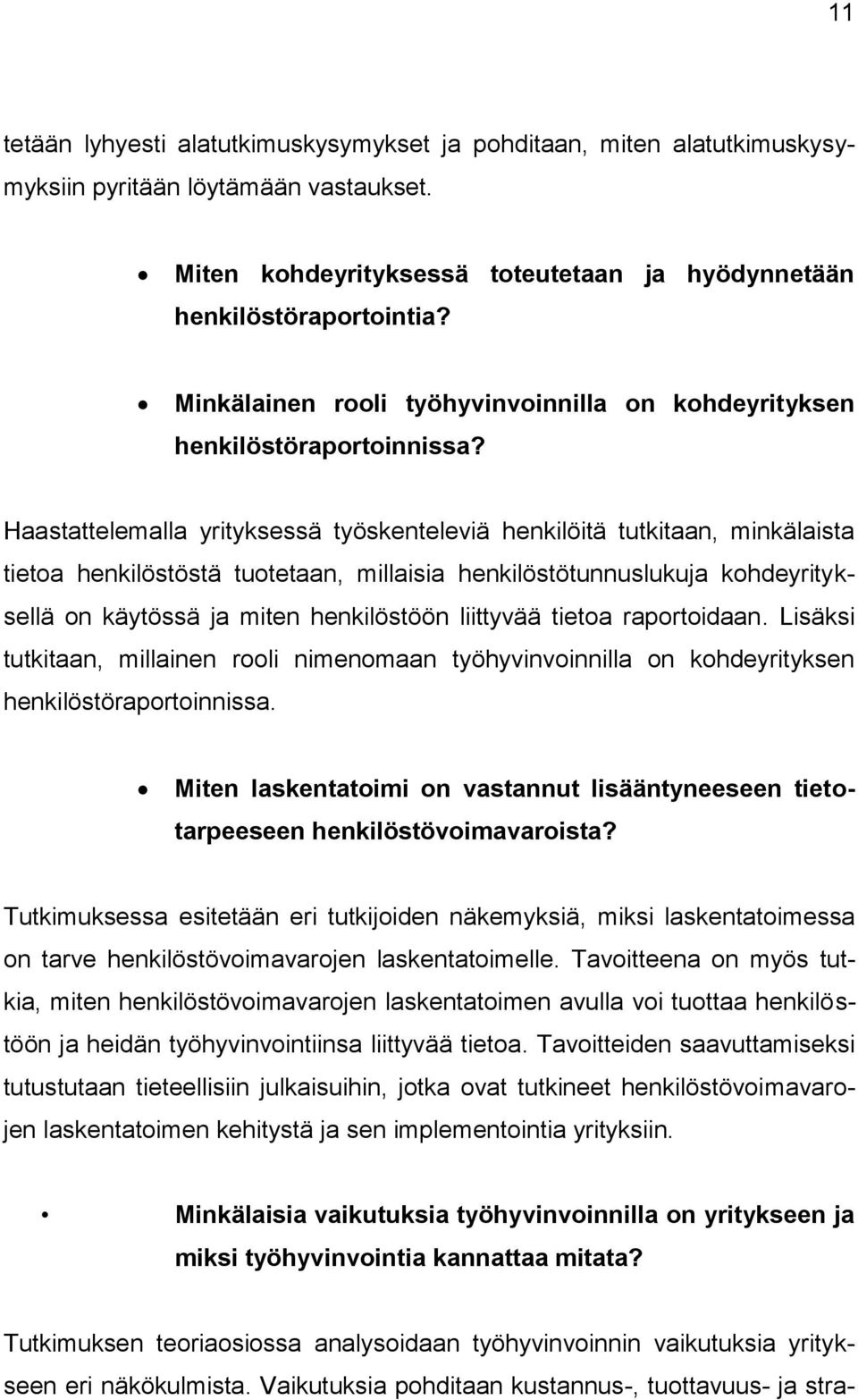 Haastattelemalla yrityksessä työskenteleviä henkilöitä tutkitaan, minkälaista tietoa henkilöstöstä tuotetaan, millaisia henkilöstötunnuslukuja kohdeyrityksellä on käytössä ja miten henkilöstöön