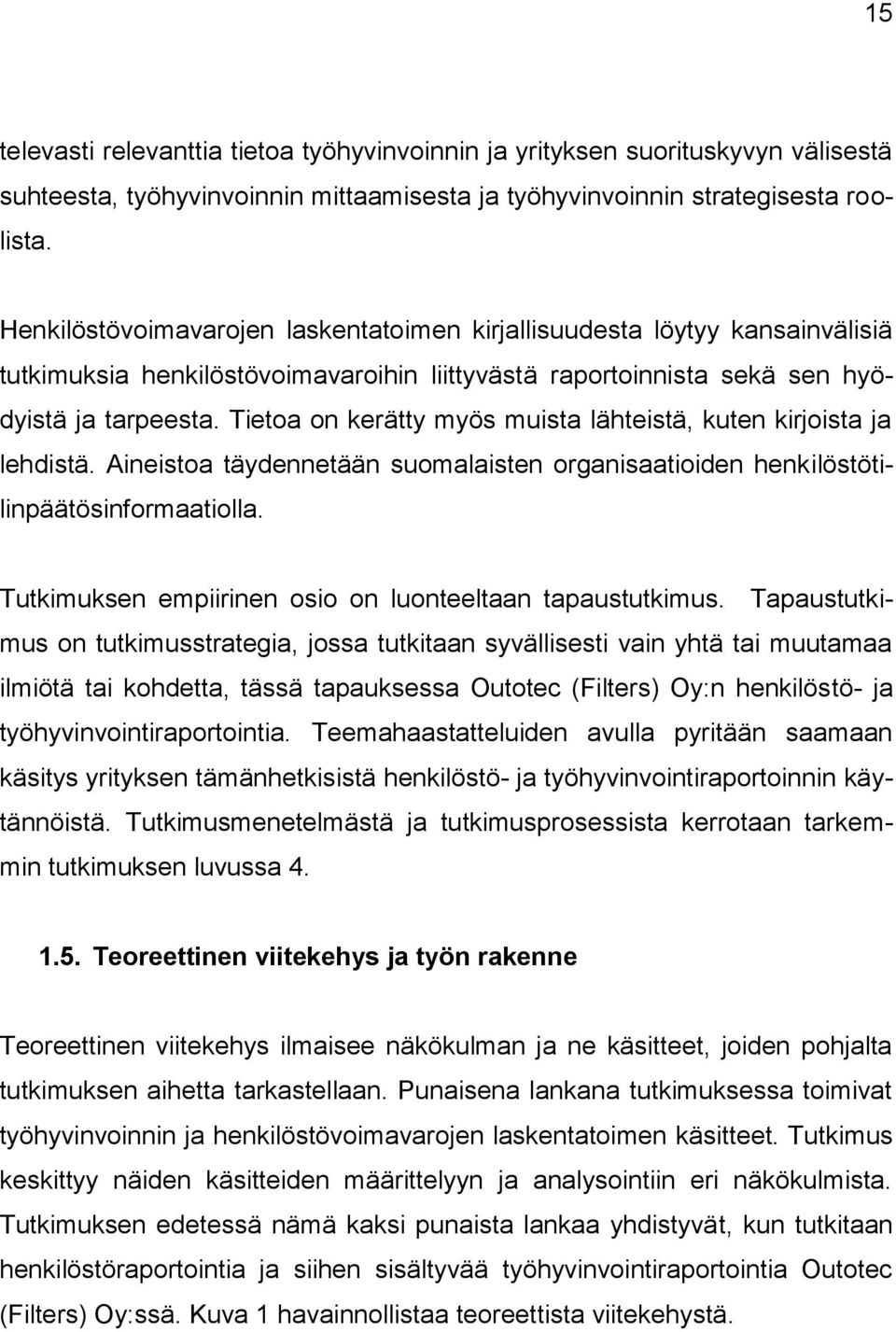 Tietoa on kerätty myös muista lähteistä, kuten kirjoista ja lehdistä. Aineistoa täydennetään suomalaisten organisaatioiden henkilöstötilinpäätösinformaatiolla.