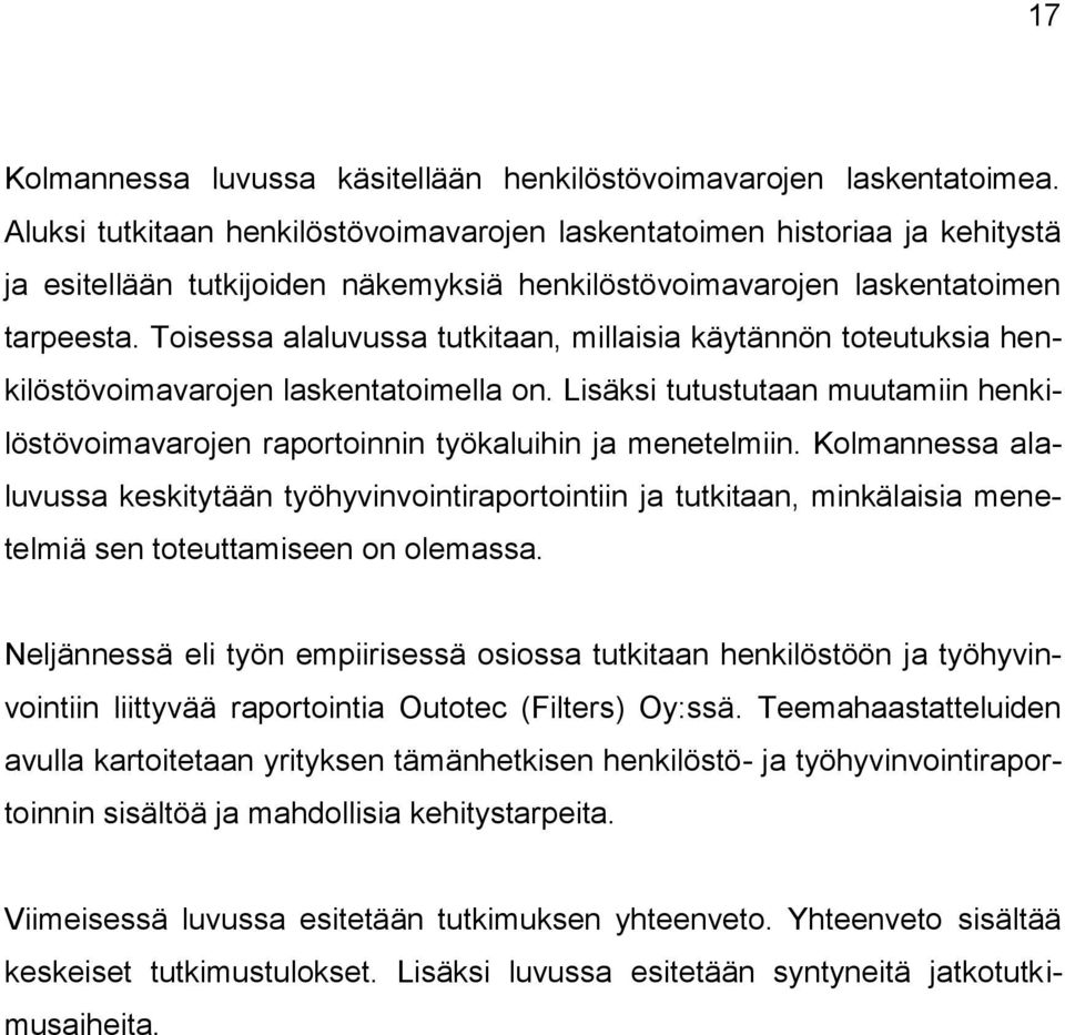 Toisessa alaluvussa tutkitaan, millaisia käytännön toteutuksia henkilöstövoimavarojen laskentatoimella on. Lisäksi tutustutaan muutamiin henkilöstövoimavarojen raportoinnin työkaluihin ja menetelmiin.