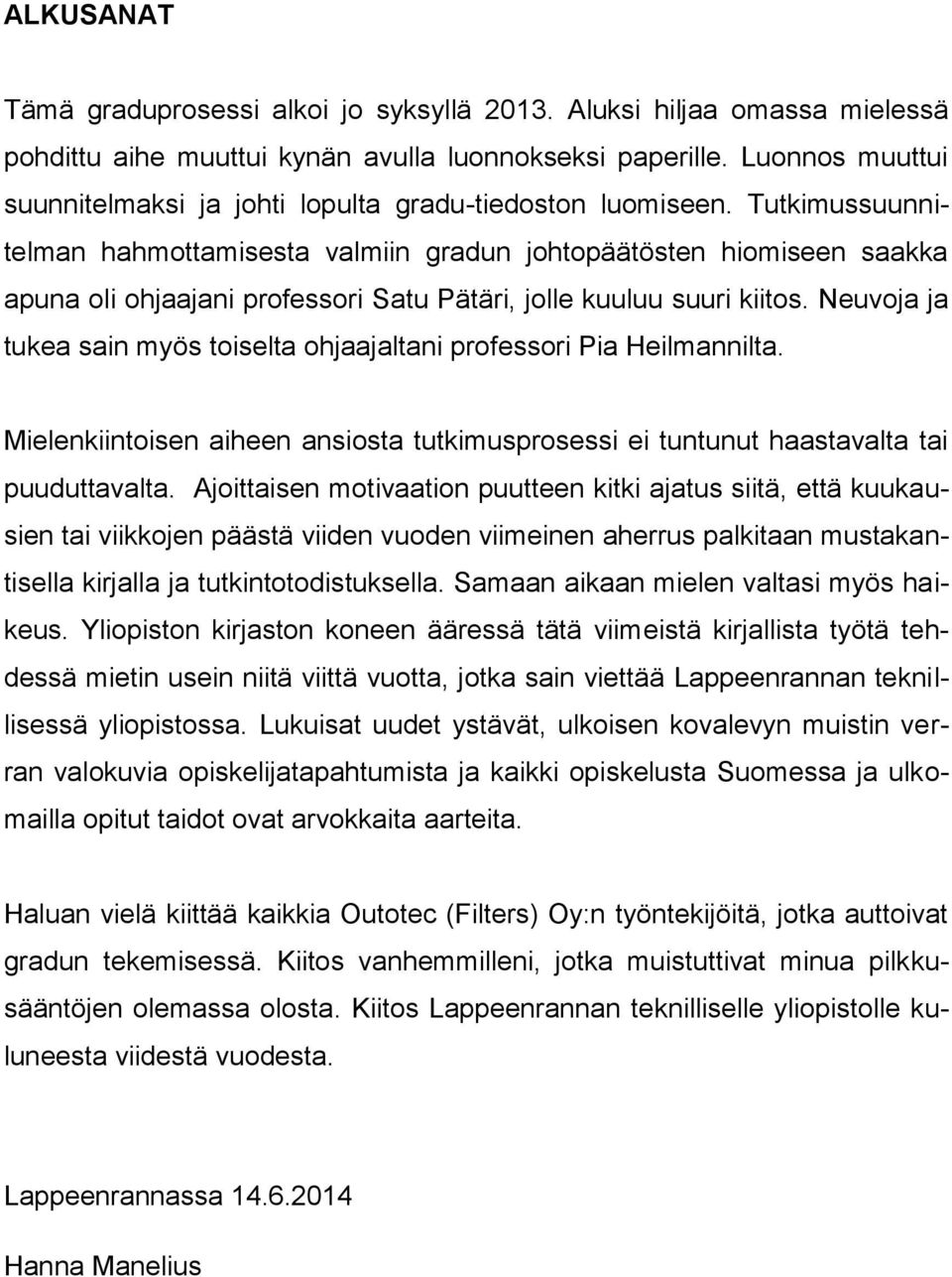 Tutkimussuunnitelman hahmottamisesta valmiin gradun johtopäätösten hiomiseen saakka apuna oli ohjaajani professori Satu Pätäri, jolle kuuluu suuri kiitos.