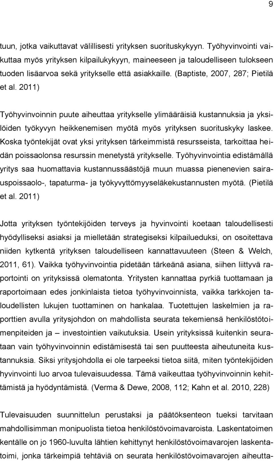 2011) Työhyvinvoinnin puute aiheuttaa yritykselle ylimääräisiä kustannuksia ja yksilöiden työkyvyn heikkenemisen myötä myös yrityksen suorituskyky laskee.