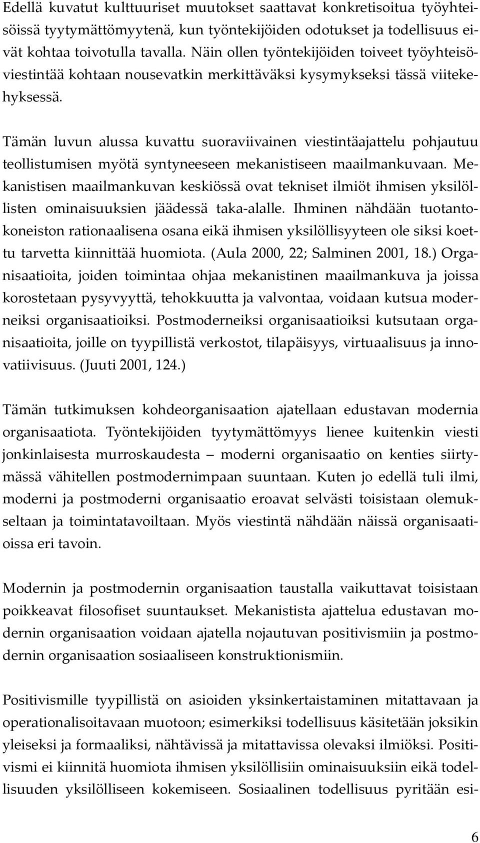 Tämän luvun alussa kuvattu suoraviivainen viestintäajattelu pohjautuu teollistumisen myötä syntyneeseen mekanistiseen maailmankuvaan.