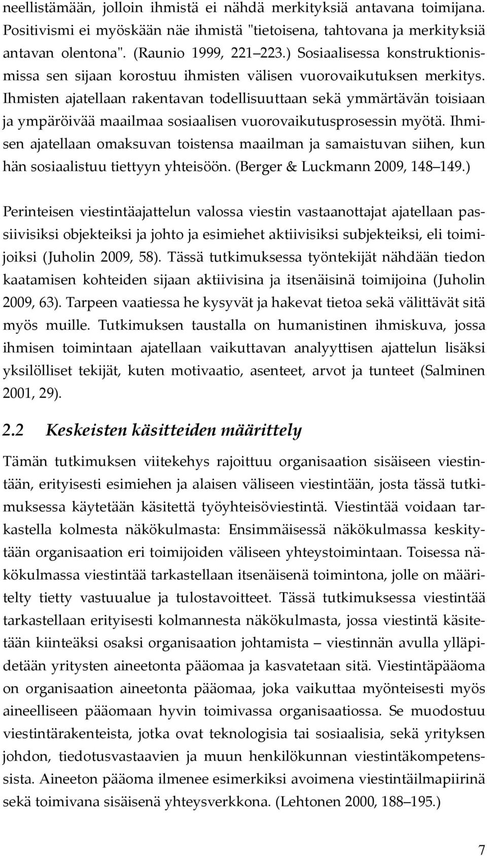 Ihmisten ajatellaan rakentavan todellisuuttaan sekä ymmärtävän toisiaan ja ympäröivää maailmaa sosiaalisen vuorovaikutusprosessin myötä.