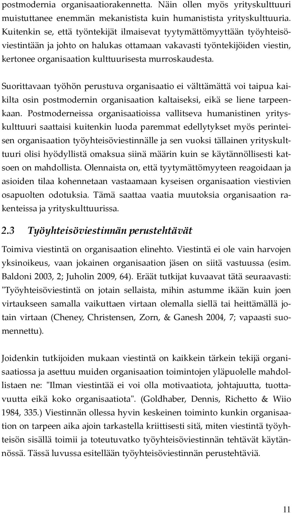 Suorittavaan työhön perustuva organisaatio ei välttämättä voi taipua kaikilta osin postmodernin organisaation kaltaiseksi, eikä se liene tarpeenkaan.